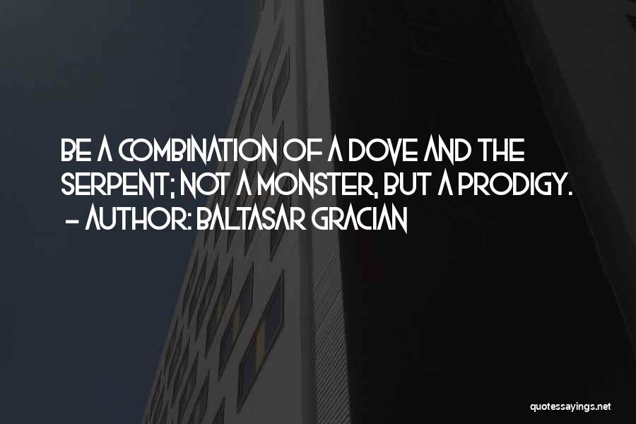 Baltasar Gracian Quotes: Be A Combination Of A Dove And The Serpent; Not A Monster, But A Prodigy.