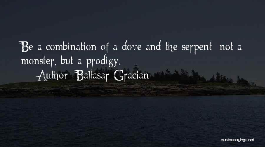 Baltasar Gracian Quotes: Be A Combination Of A Dove And The Serpent; Not A Monster, But A Prodigy.