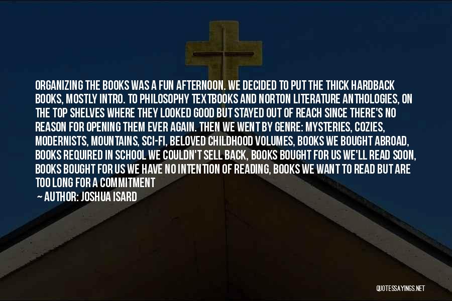 Joshua Isard Quotes: Organizing The Books Was A Fun Afternoon. We Decided To Put The Thick Hardback Books, Mostly Intro. To Philosophy Textbooks