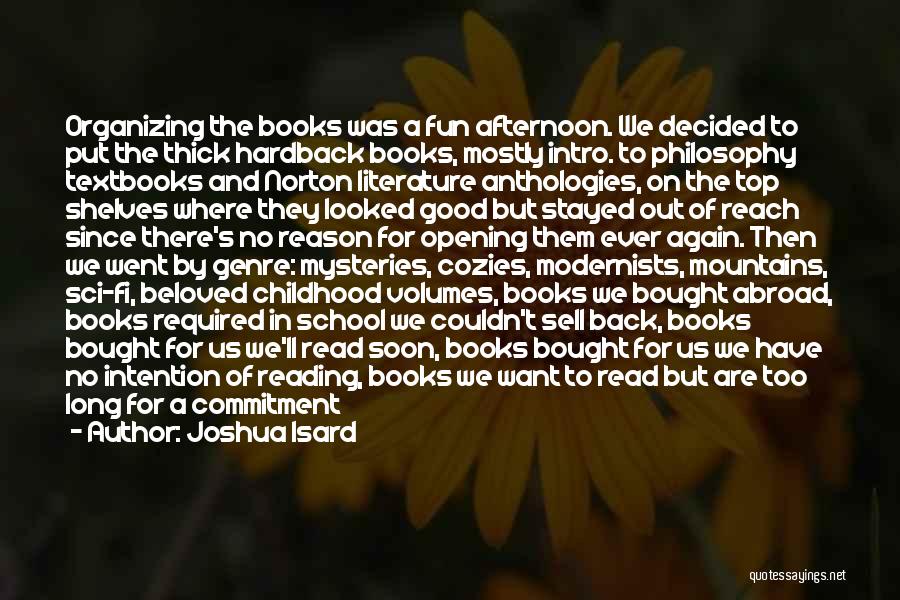 Joshua Isard Quotes: Organizing The Books Was A Fun Afternoon. We Decided To Put The Thick Hardback Books, Mostly Intro. To Philosophy Textbooks