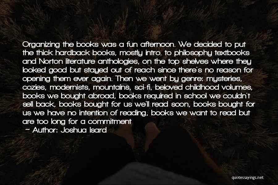 Joshua Isard Quotes: Organizing The Books Was A Fun Afternoon. We Decided To Put The Thick Hardback Books, Mostly Intro. To Philosophy Textbooks