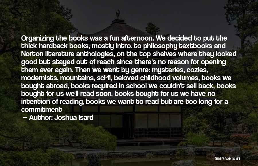 Joshua Isard Quotes: Organizing The Books Was A Fun Afternoon. We Decided To Put The Thick Hardback Books, Mostly Intro. To Philosophy Textbooks