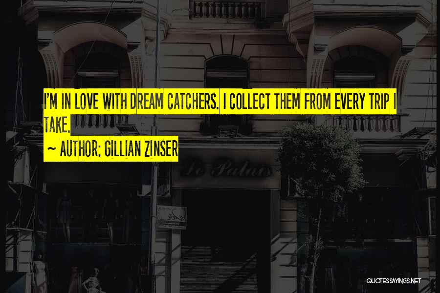 Gillian Zinser Quotes: I'm In Love With Dream Catchers. I Collect Them From Every Trip I Take.