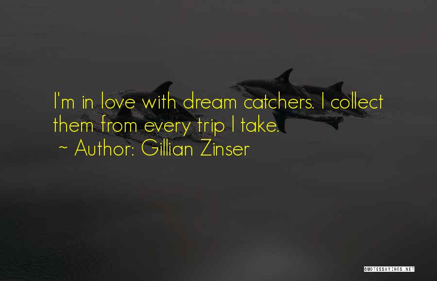 Gillian Zinser Quotes: I'm In Love With Dream Catchers. I Collect Them From Every Trip I Take.