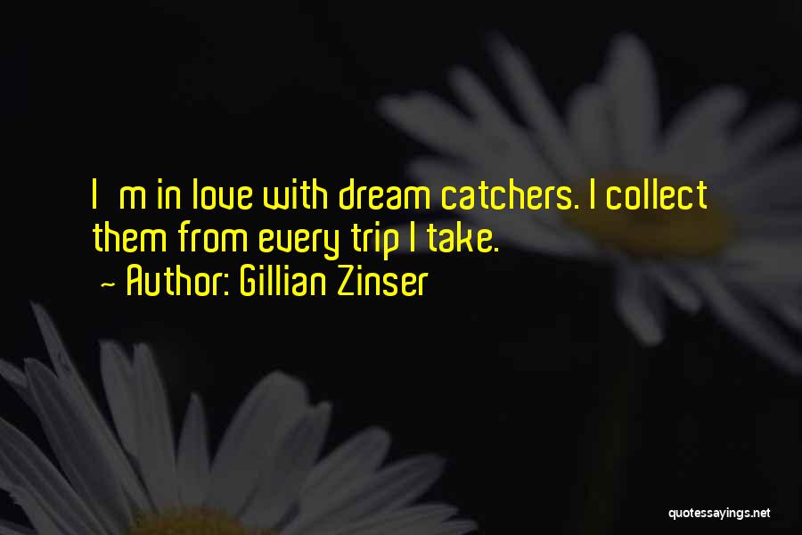 Gillian Zinser Quotes: I'm In Love With Dream Catchers. I Collect Them From Every Trip I Take.