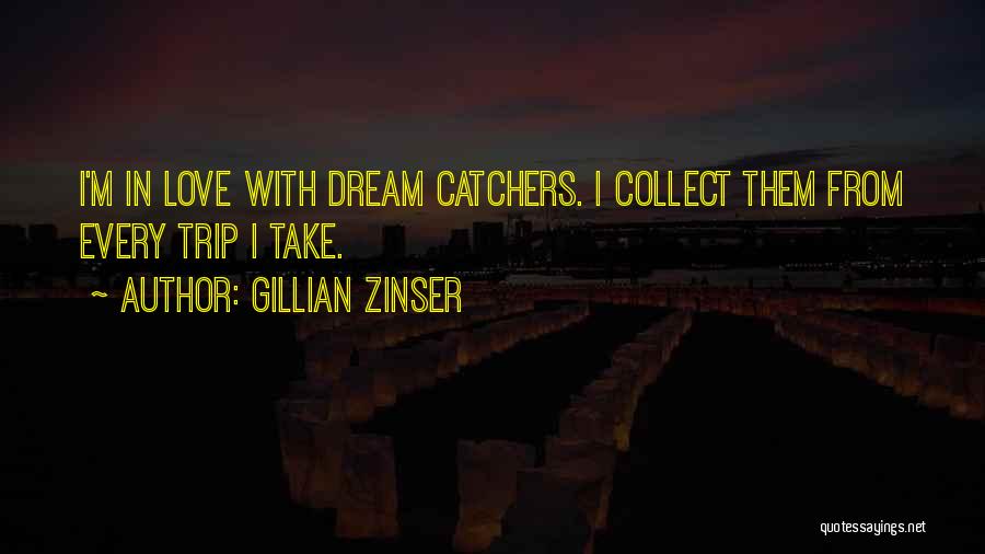 Gillian Zinser Quotes: I'm In Love With Dream Catchers. I Collect Them From Every Trip I Take.