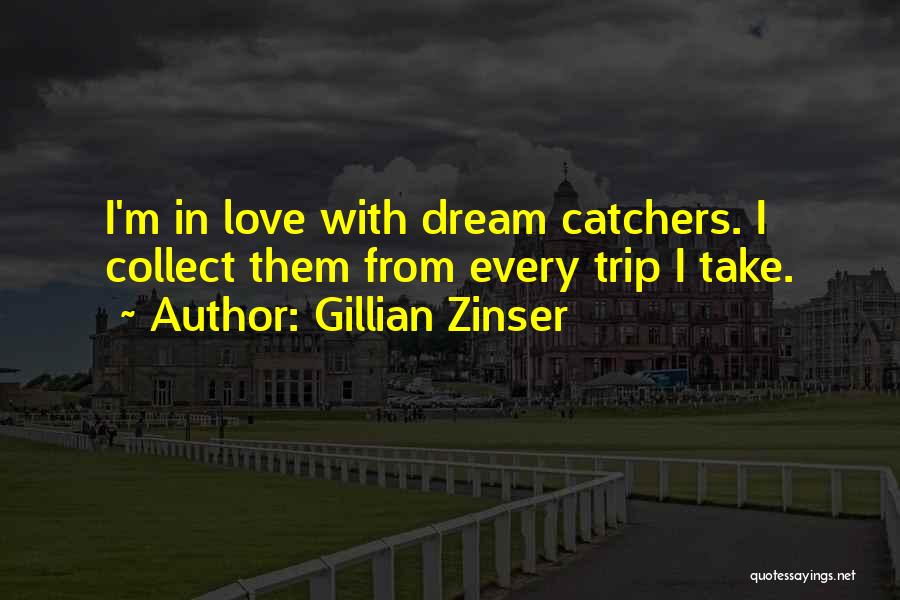 Gillian Zinser Quotes: I'm In Love With Dream Catchers. I Collect Them From Every Trip I Take.