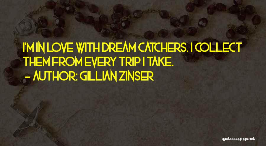 Gillian Zinser Quotes: I'm In Love With Dream Catchers. I Collect Them From Every Trip I Take.