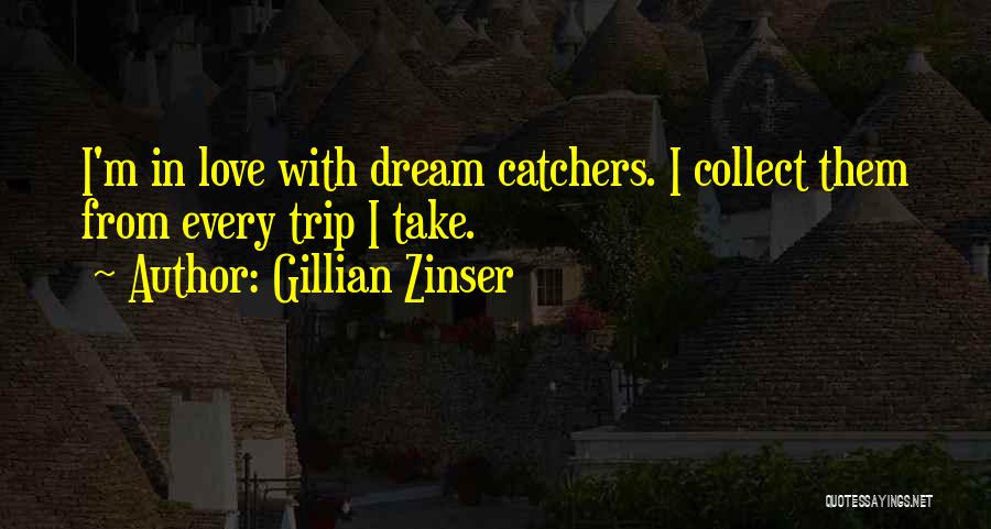 Gillian Zinser Quotes: I'm In Love With Dream Catchers. I Collect Them From Every Trip I Take.