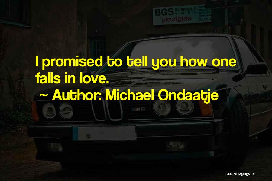 Michael Ondaatje Quotes: I Promised To Tell You How One Falls In Love.
