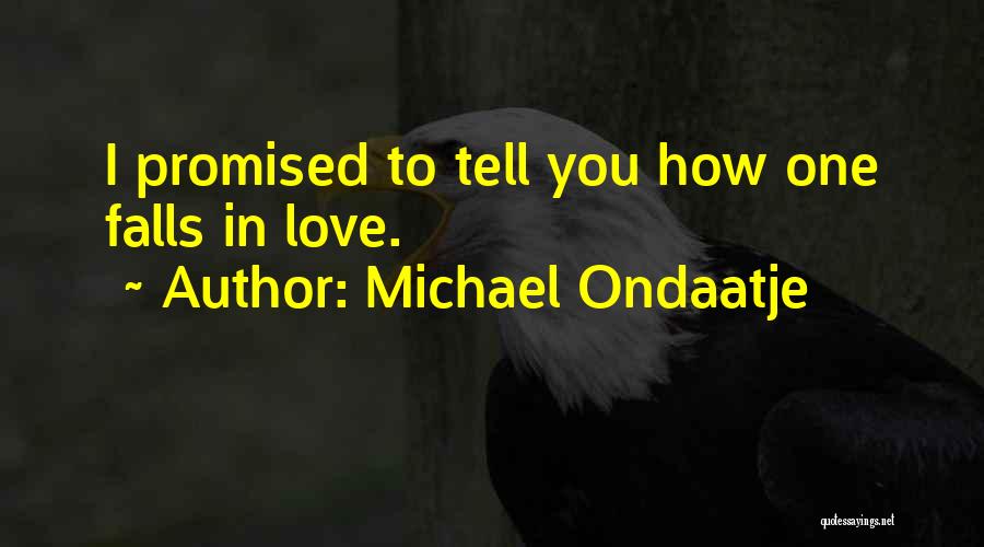 Michael Ondaatje Quotes: I Promised To Tell You How One Falls In Love.