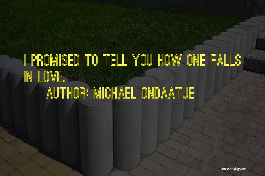 Michael Ondaatje Quotes: I Promised To Tell You How One Falls In Love.