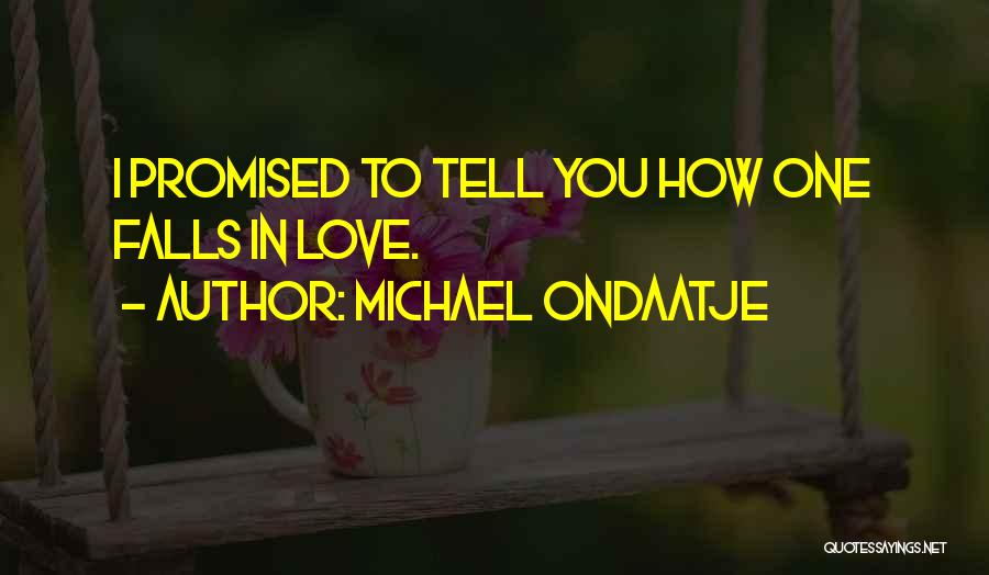 Michael Ondaatje Quotes: I Promised To Tell You How One Falls In Love.