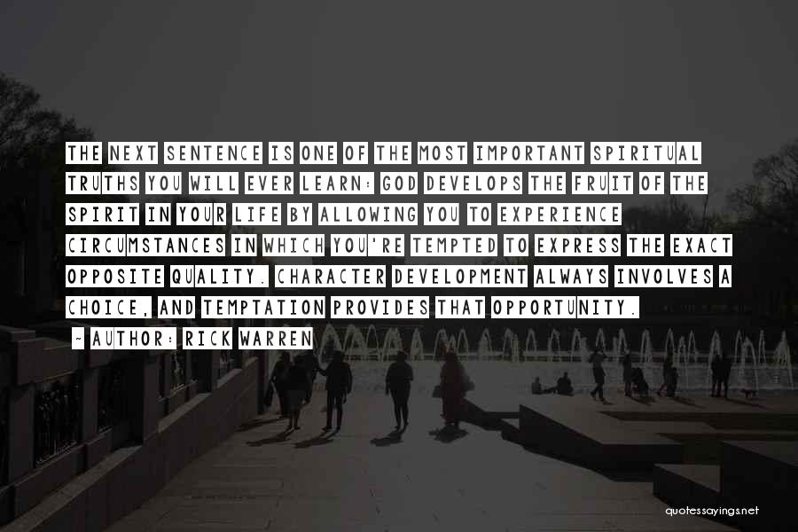 Rick Warren Quotes: The Next Sentence Is One Of The Most Important Spiritual Truths You Will Ever Learn: God Develops The Fruit Of