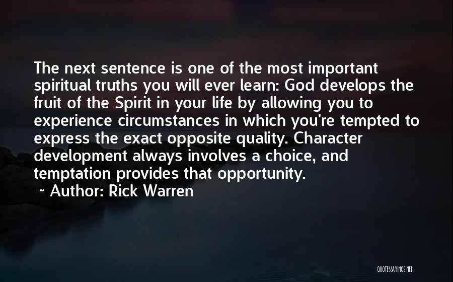 Rick Warren Quotes: The Next Sentence Is One Of The Most Important Spiritual Truths You Will Ever Learn: God Develops The Fruit Of