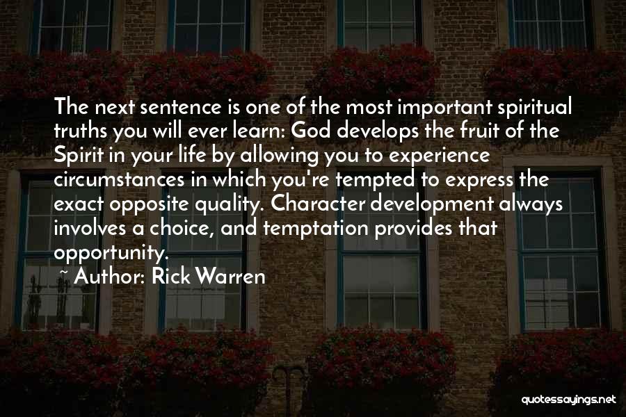 Rick Warren Quotes: The Next Sentence Is One Of The Most Important Spiritual Truths You Will Ever Learn: God Develops The Fruit Of