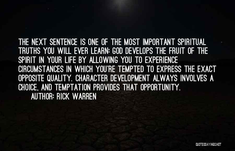 Rick Warren Quotes: The Next Sentence Is One Of The Most Important Spiritual Truths You Will Ever Learn: God Develops The Fruit Of