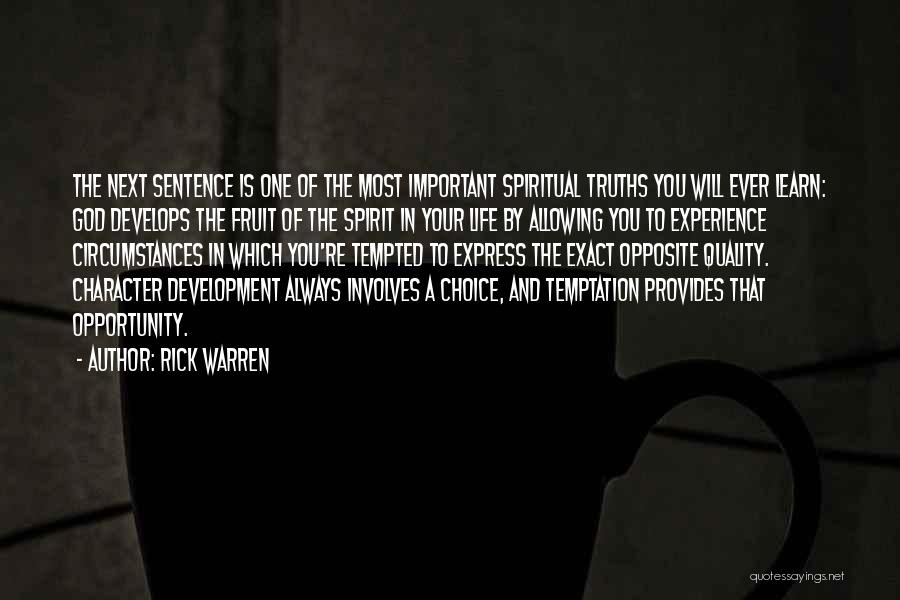 Rick Warren Quotes: The Next Sentence Is One Of The Most Important Spiritual Truths You Will Ever Learn: God Develops The Fruit Of