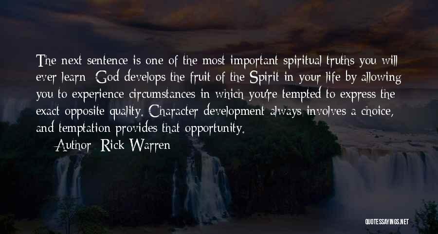 Rick Warren Quotes: The Next Sentence Is One Of The Most Important Spiritual Truths You Will Ever Learn: God Develops The Fruit Of