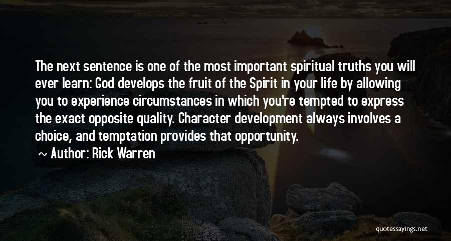 Rick Warren Quotes: The Next Sentence Is One Of The Most Important Spiritual Truths You Will Ever Learn: God Develops The Fruit Of