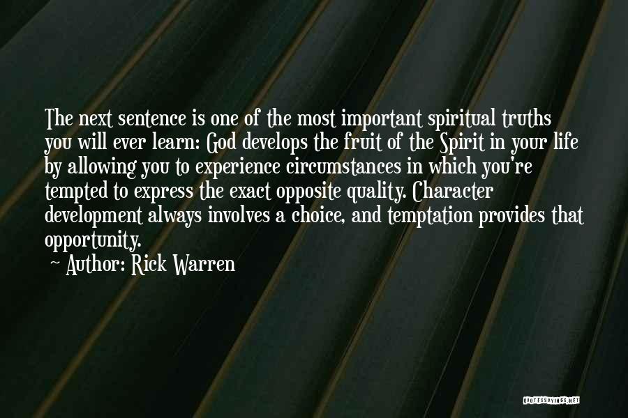 Rick Warren Quotes: The Next Sentence Is One Of The Most Important Spiritual Truths You Will Ever Learn: God Develops The Fruit Of