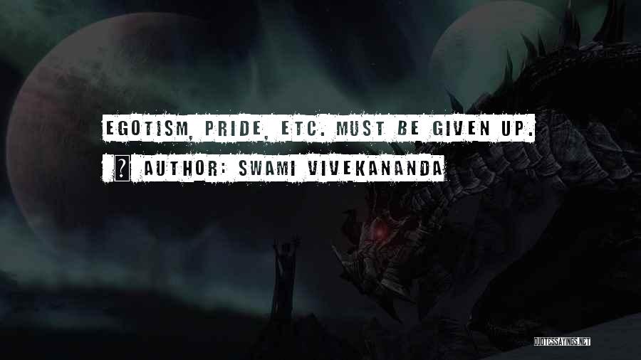 Swami Vivekananda Quotes: Egotism, Pride, Etc. Must Be Given Up.