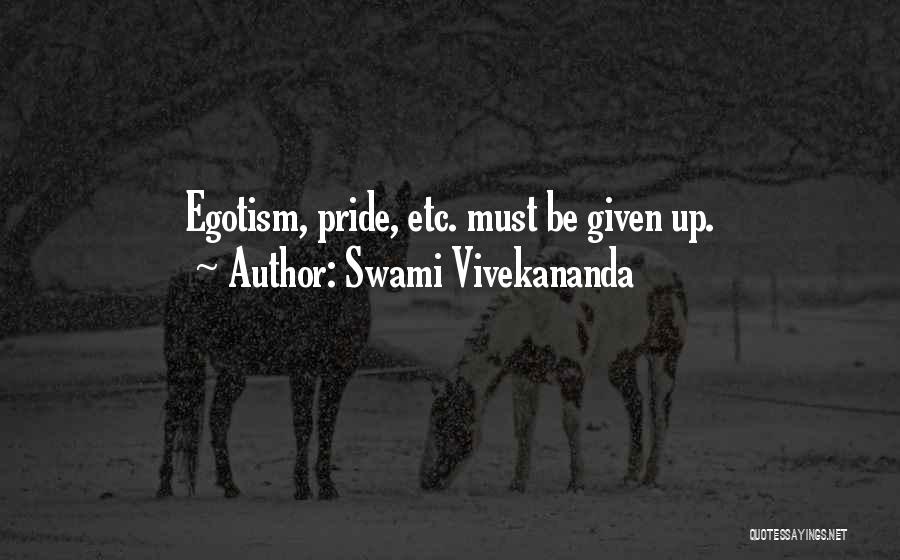 Swami Vivekananda Quotes: Egotism, Pride, Etc. Must Be Given Up.