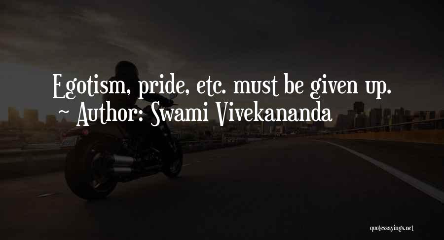 Swami Vivekananda Quotes: Egotism, Pride, Etc. Must Be Given Up.