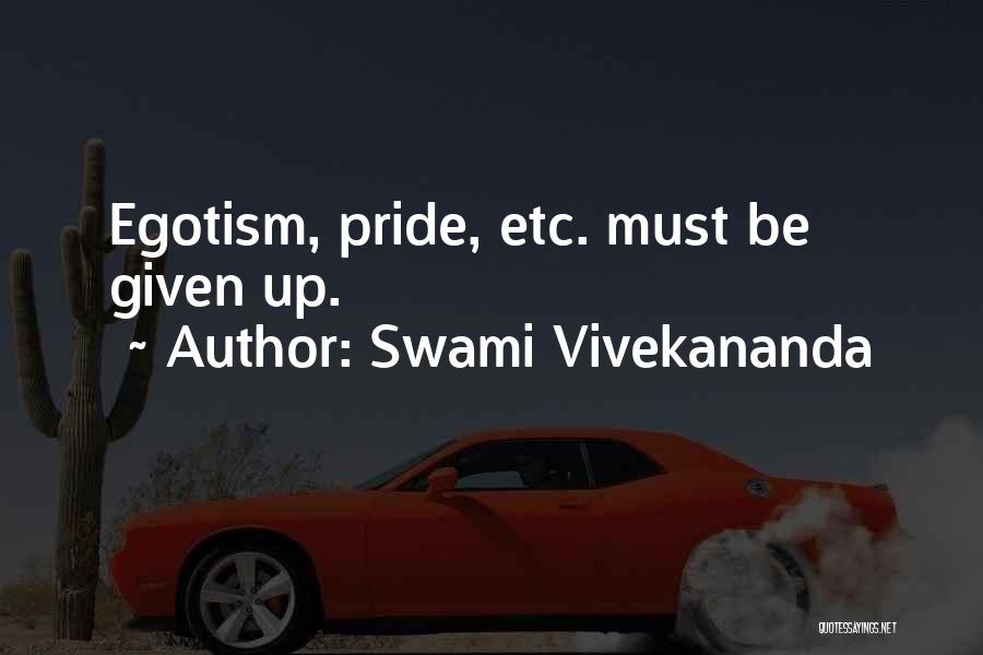 Swami Vivekananda Quotes: Egotism, Pride, Etc. Must Be Given Up.