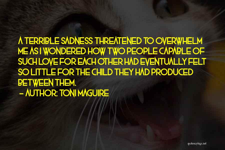 Toni Maguire Quotes: A Terrible Sadness Threatened To Overwhelm Me As I Wondered How Two People Capable Of Such Love For Each Other