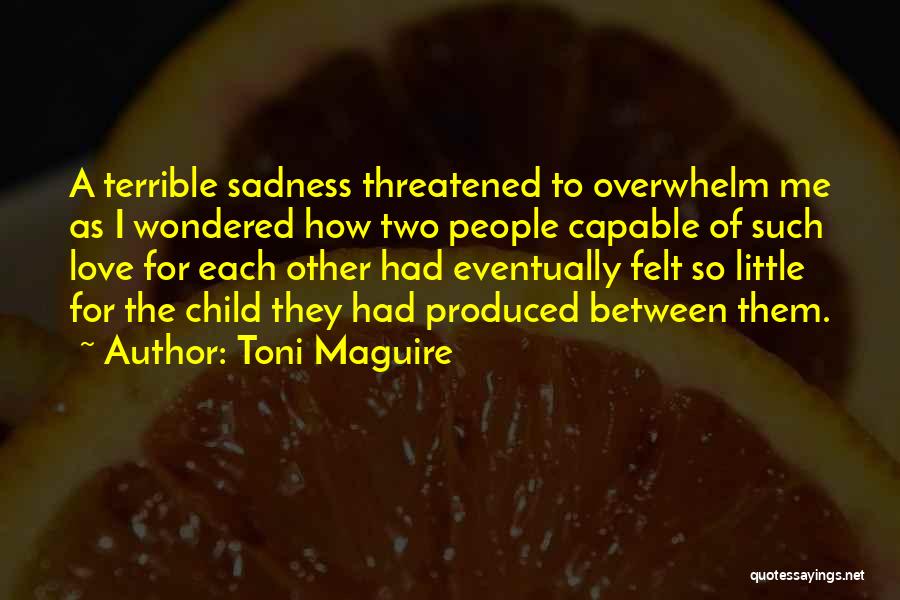 Toni Maguire Quotes: A Terrible Sadness Threatened To Overwhelm Me As I Wondered How Two People Capable Of Such Love For Each Other