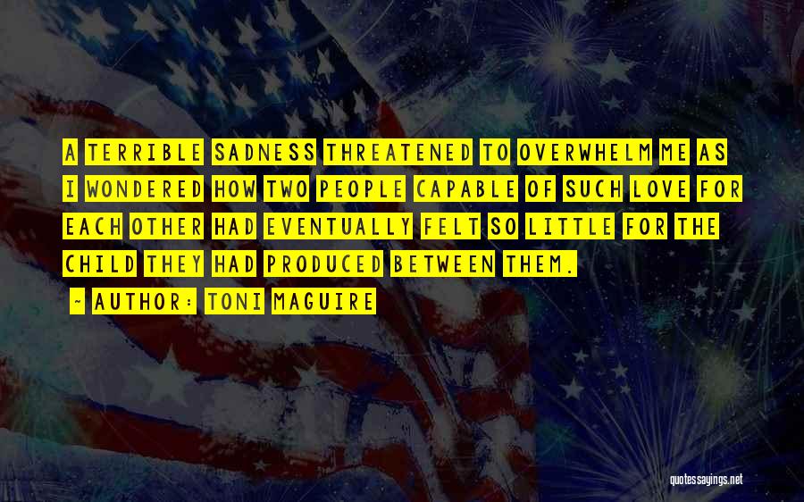 Toni Maguire Quotes: A Terrible Sadness Threatened To Overwhelm Me As I Wondered How Two People Capable Of Such Love For Each Other