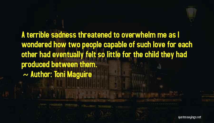 Toni Maguire Quotes: A Terrible Sadness Threatened To Overwhelm Me As I Wondered How Two People Capable Of Such Love For Each Other