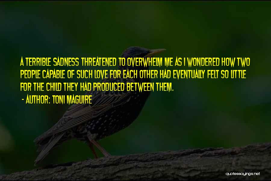 Toni Maguire Quotes: A Terrible Sadness Threatened To Overwhelm Me As I Wondered How Two People Capable Of Such Love For Each Other