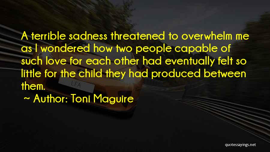 Toni Maguire Quotes: A Terrible Sadness Threatened To Overwhelm Me As I Wondered How Two People Capable Of Such Love For Each Other