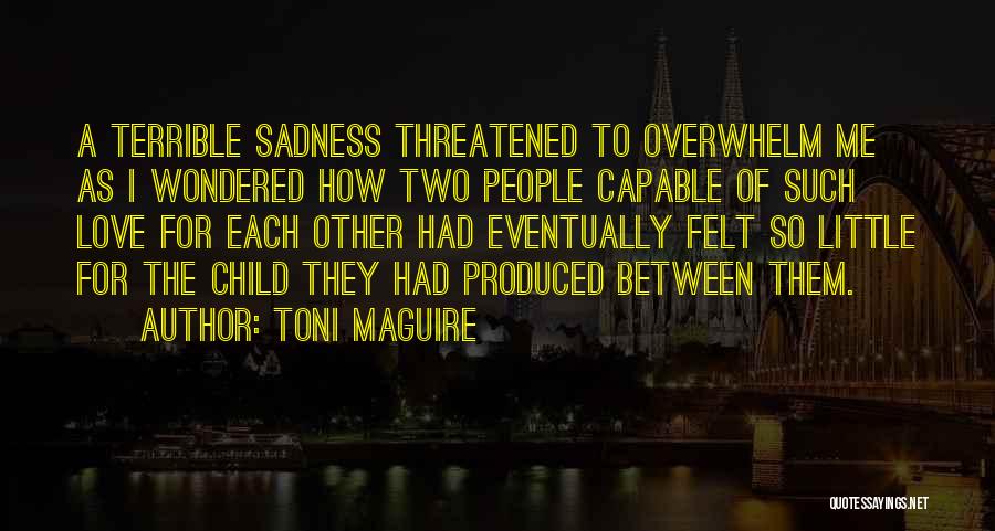 Toni Maguire Quotes: A Terrible Sadness Threatened To Overwhelm Me As I Wondered How Two People Capable Of Such Love For Each Other