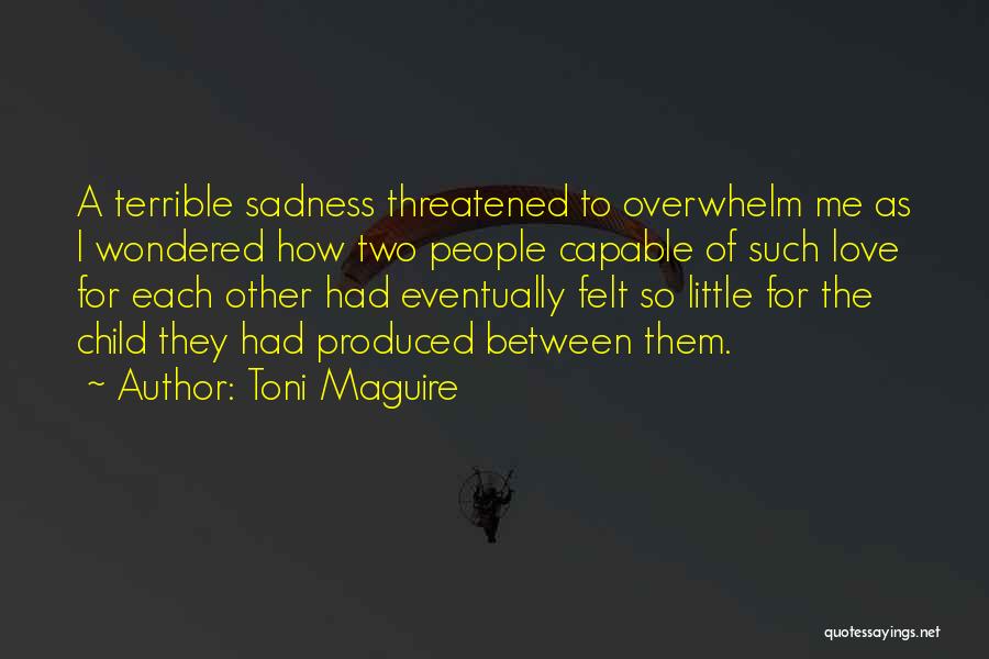 Toni Maguire Quotes: A Terrible Sadness Threatened To Overwhelm Me As I Wondered How Two People Capable Of Such Love For Each Other