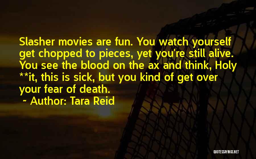 Tara Reid Quotes: Slasher Movies Are Fun. You Watch Yourself Get Chopped To Pieces, Yet You're Still Alive. You See The Blood On