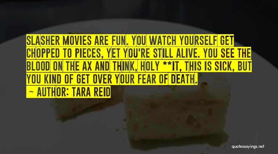 Tara Reid Quotes: Slasher Movies Are Fun. You Watch Yourself Get Chopped To Pieces, Yet You're Still Alive. You See The Blood On