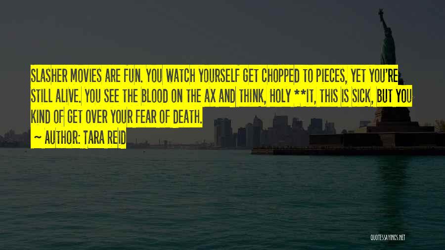 Tara Reid Quotes: Slasher Movies Are Fun. You Watch Yourself Get Chopped To Pieces, Yet You're Still Alive. You See The Blood On