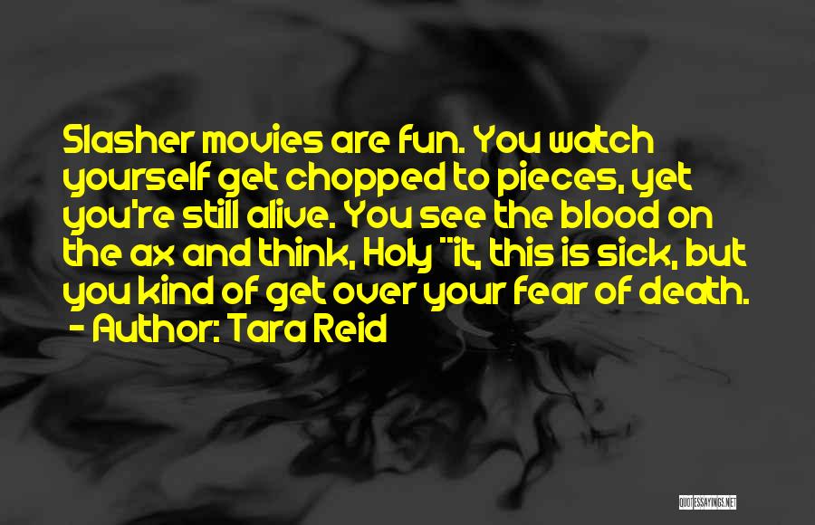 Tara Reid Quotes: Slasher Movies Are Fun. You Watch Yourself Get Chopped To Pieces, Yet You're Still Alive. You See The Blood On