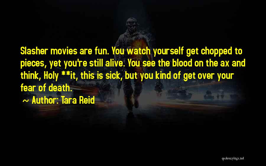 Tara Reid Quotes: Slasher Movies Are Fun. You Watch Yourself Get Chopped To Pieces, Yet You're Still Alive. You See The Blood On