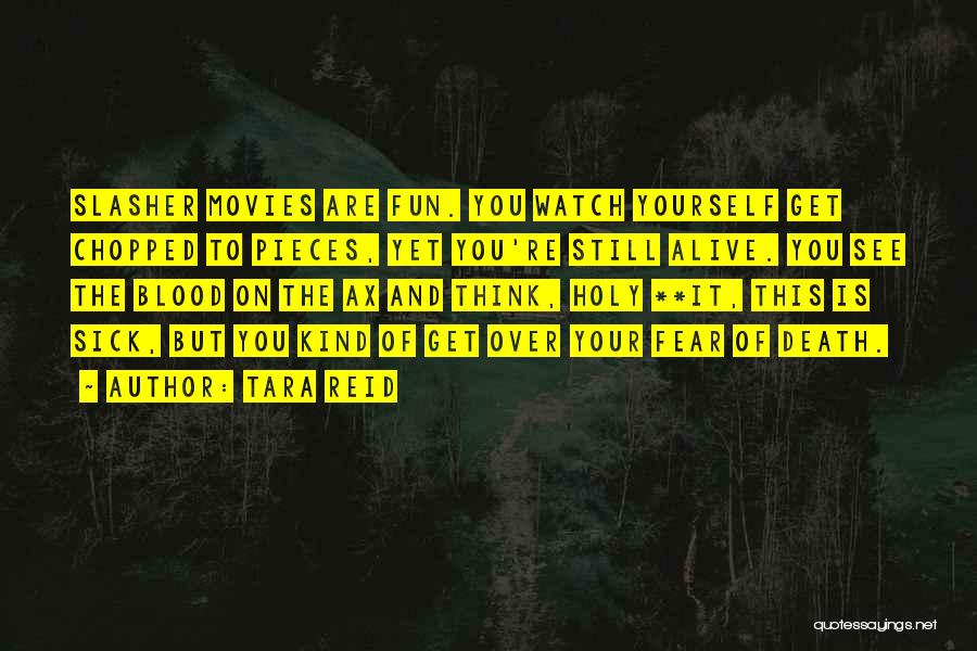 Tara Reid Quotes: Slasher Movies Are Fun. You Watch Yourself Get Chopped To Pieces, Yet You're Still Alive. You See The Blood On