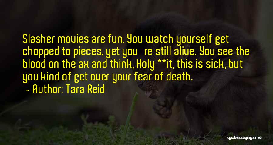 Tara Reid Quotes: Slasher Movies Are Fun. You Watch Yourself Get Chopped To Pieces, Yet You're Still Alive. You See The Blood On