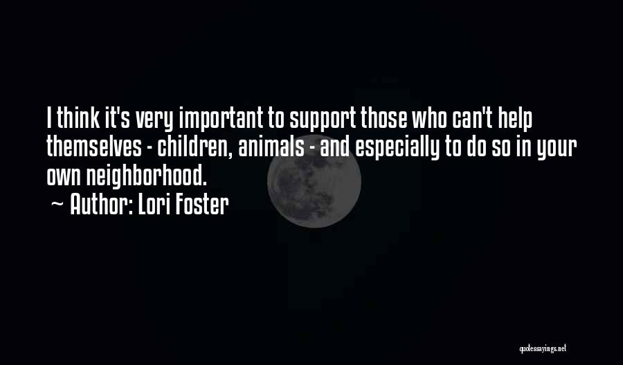 Lori Foster Quotes: I Think It's Very Important To Support Those Who Can't Help Themselves - Children, Animals - And Especially To Do