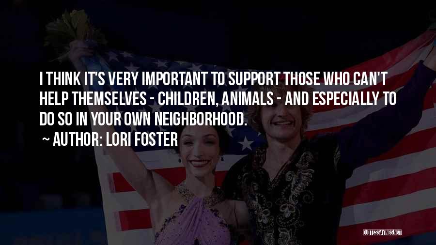 Lori Foster Quotes: I Think It's Very Important To Support Those Who Can't Help Themselves - Children, Animals - And Especially To Do