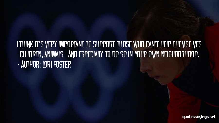 Lori Foster Quotes: I Think It's Very Important To Support Those Who Can't Help Themselves - Children, Animals - And Especially To Do