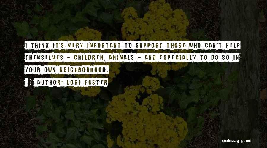 Lori Foster Quotes: I Think It's Very Important To Support Those Who Can't Help Themselves - Children, Animals - And Especially To Do