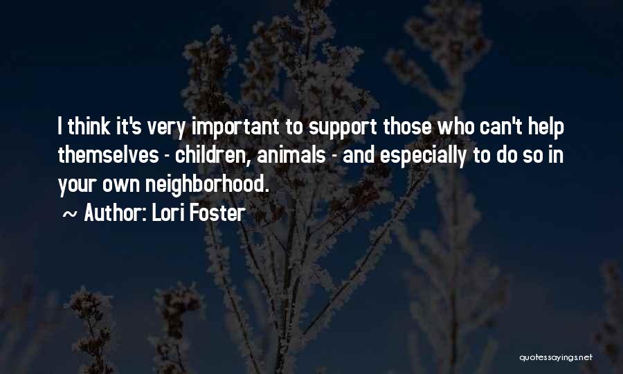 Lori Foster Quotes: I Think It's Very Important To Support Those Who Can't Help Themselves - Children, Animals - And Especially To Do