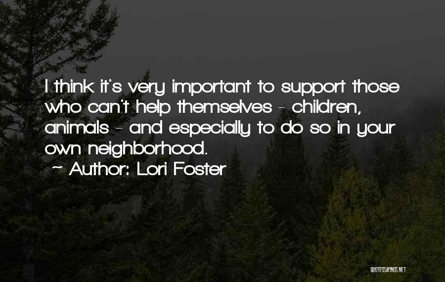 Lori Foster Quotes: I Think It's Very Important To Support Those Who Can't Help Themselves - Children, Animals - And Especially To Do